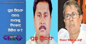 ପୁଅ ଗିରପଂ ପରେ ବାପାକୁ ଟିକେଟ୍ ମିଳିବ ତ?